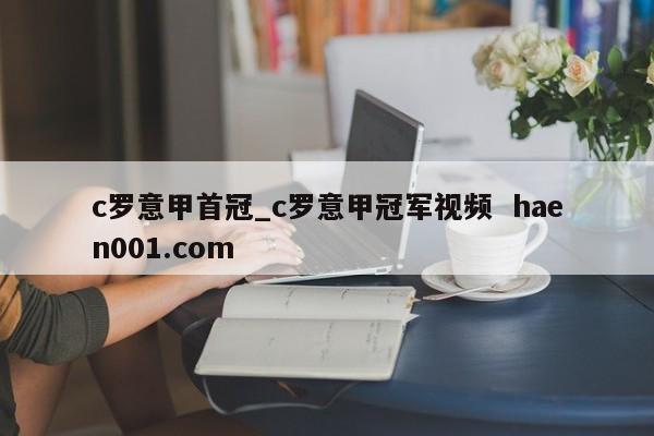 c罗意甲首冠_c罗意甲冠军视频 haen001.com