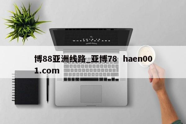 博88亚洲线路_亚博78  haen001.com