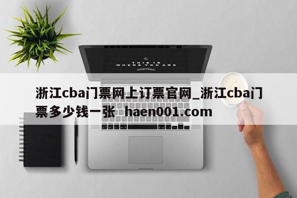 浙江cba门票网上订票官网_浙江cba门票多少钱一张 haen001.com