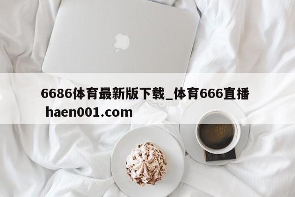 6686体育最新版下载_体育666直播 haen001.com