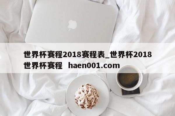 世界杯赛程2018赛程表_世界杯2018世界杯赛程 haen001.com