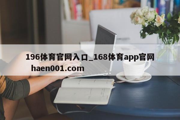 196体育官网入口_168体育app官网 haen001.com
