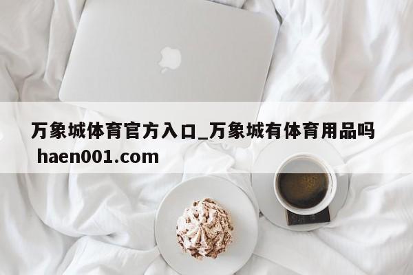 万象城体育官方入口_万象城有体育用品吗  haen001.com